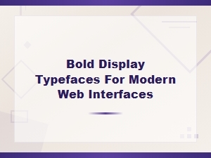 Bold Display Typefaces for Modern Web Interfaces and Headline Design