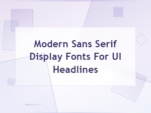 Modern Sans Serif Display Fonts for Ui Headlines and Interface Design