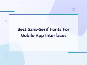 Best Sans-Serif Fonts for Mobile App Interfaces and Ui Design