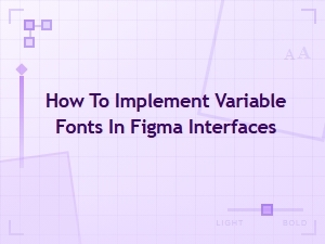 Implementing Variable Fonts in Figma Interfaces