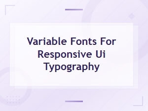 Variable Fonts for Responsive Ui Typography: a Practical Guide
